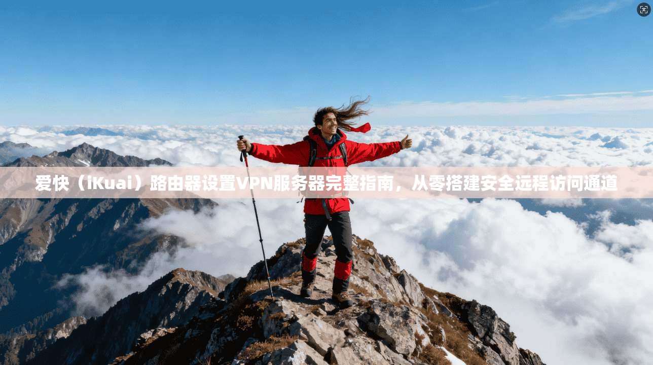 爱快(iKuai)路由器设置VPN服务器完整指南,从零搭建安全远程访问通道