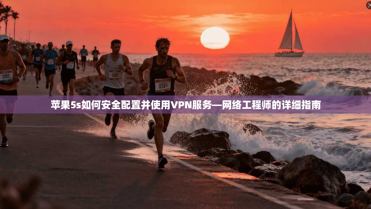 苹果5s如何安全配置并使用VPN服务—网络工程师的详细指南