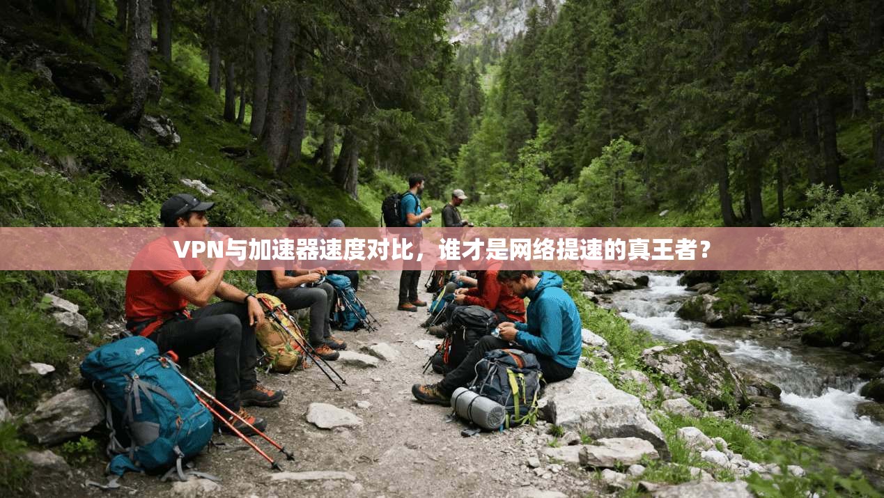 VPN与加速器速度对比，谁才是网络提速的真王者？