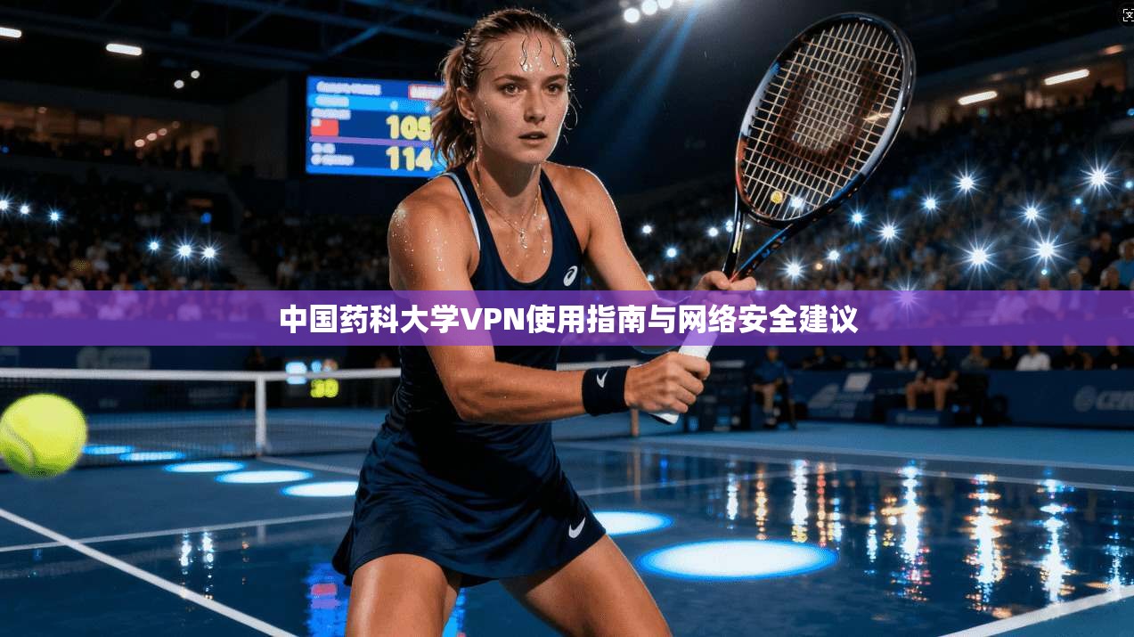 中国药科大学VPN使用指南与网络安全建议