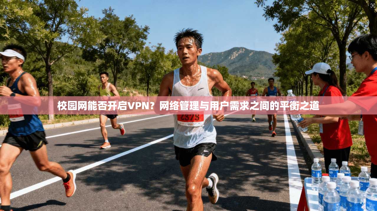 校园网能否开启VPN?网络管理与用户需求之间的平衡之道