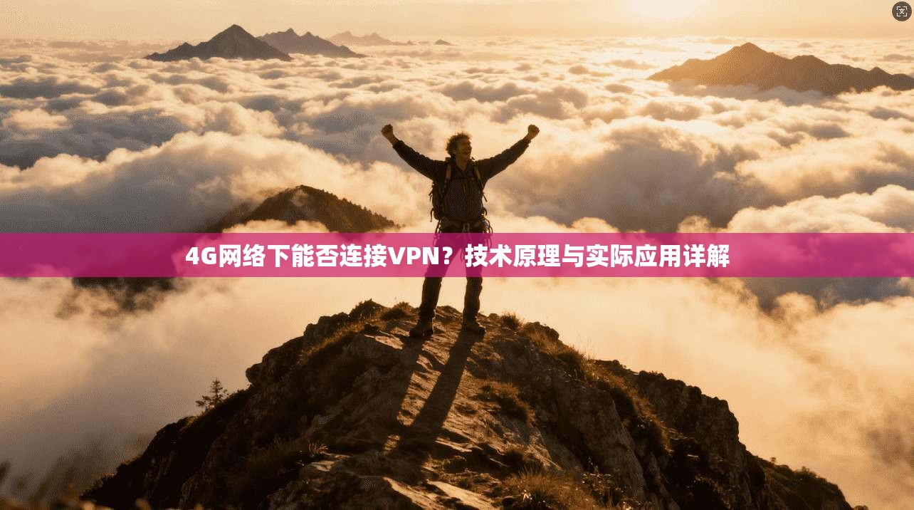 4G网络下能否连接VPN？技术原理与实际应用详解