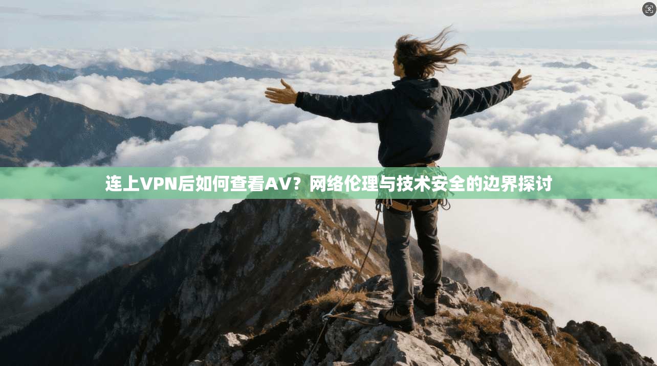 连上VPN后如何查看AV?网络伦理与技术安全的边界探讨