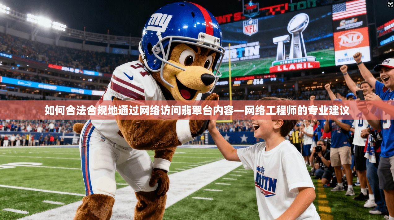 如何合法合规地通过网络访问翡翠台内容—网络工程师的专业建议