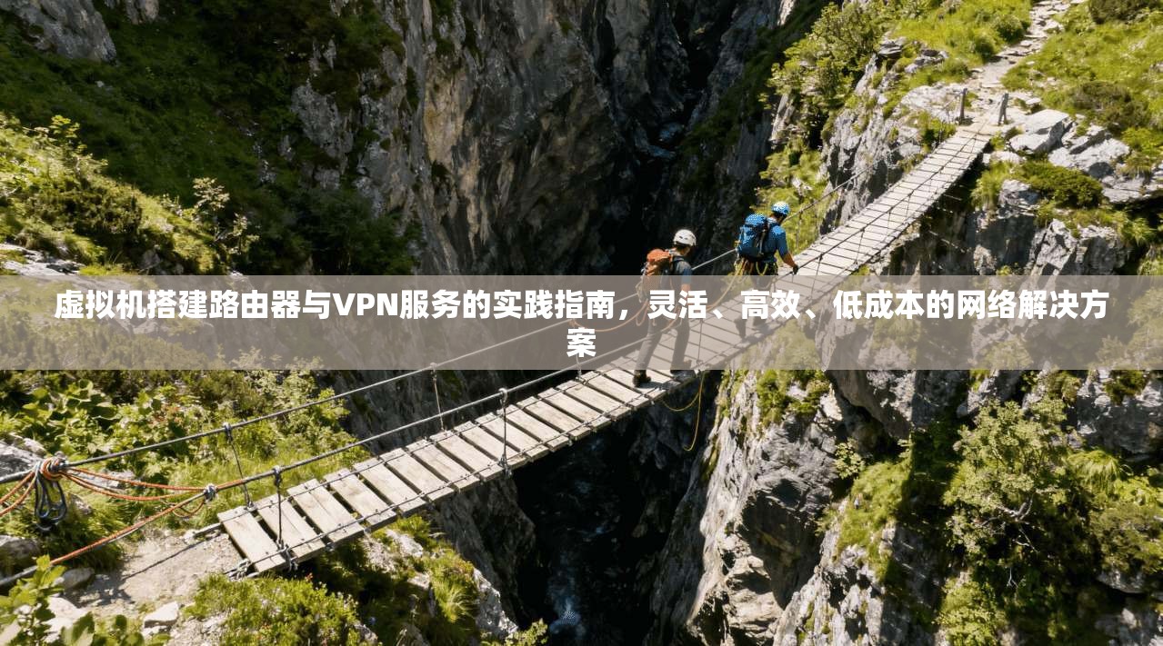 虚拟机搭建路由器与VPN服务的实践指南,灵活、高效、低成本的网络解决方案