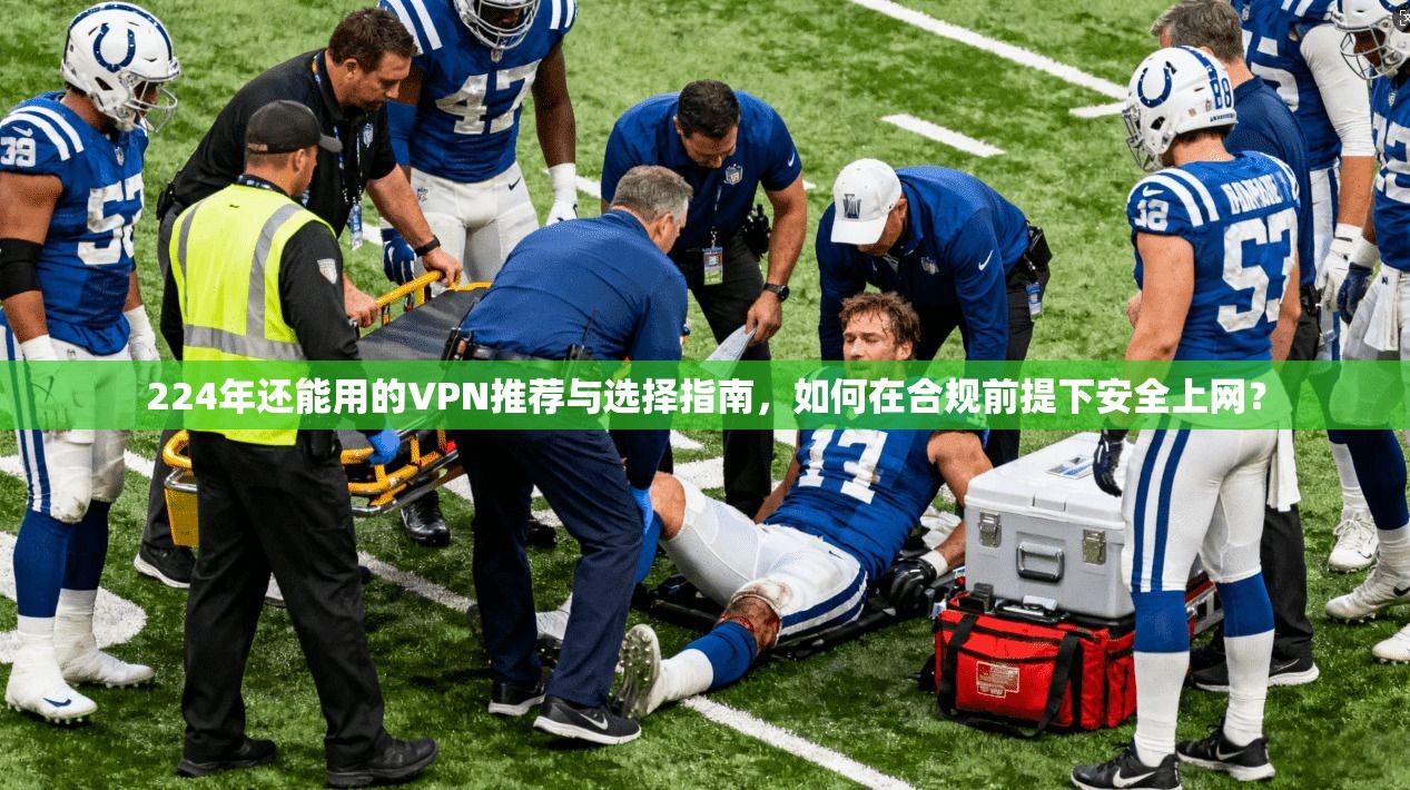 224年还能用的VPN推荐与选择指南，如何在合规前提下安全上网？