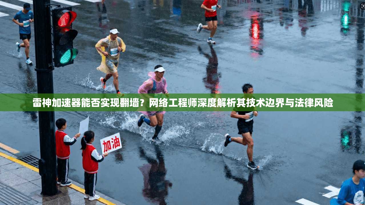 雷神加速器能否实现翻墙？网络工程师深度解析其技术边界与法律风险