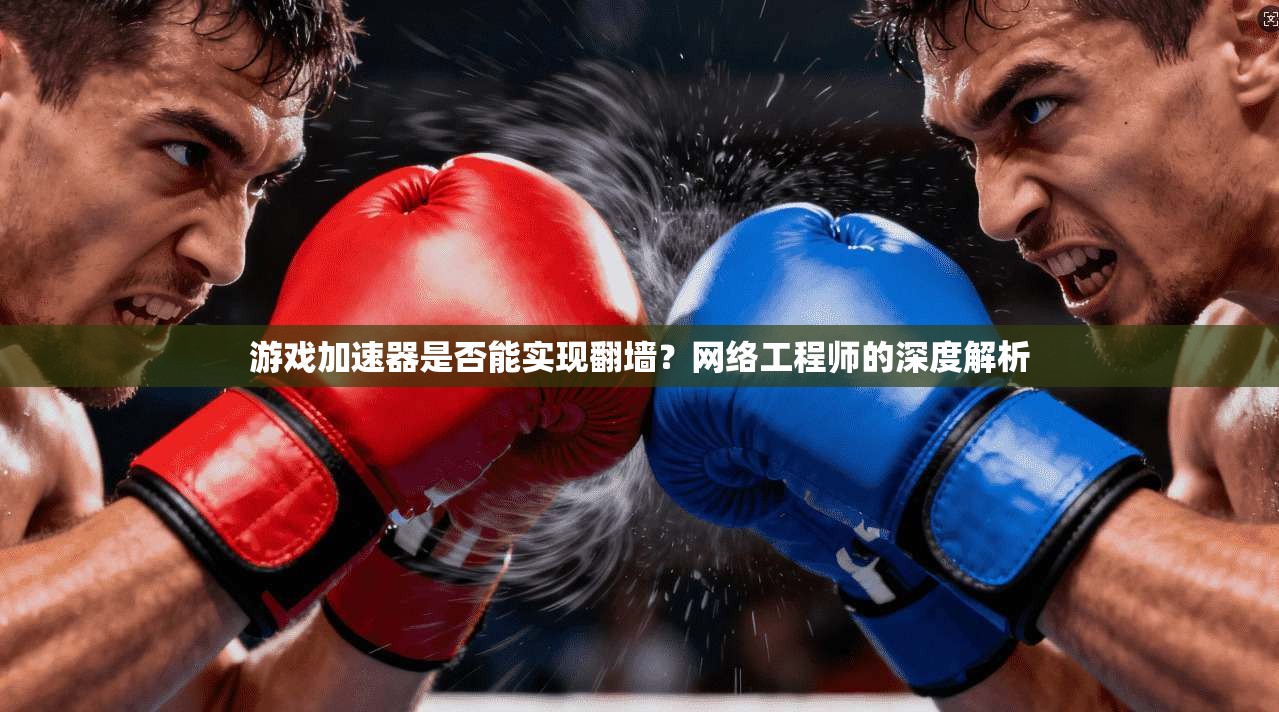 游戏加速器是否能实现翻墙?网络工程师的深度解析