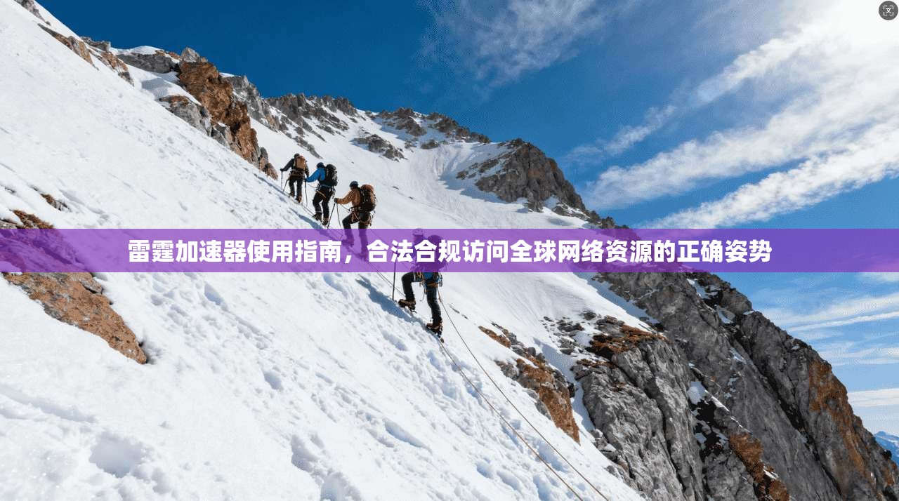 雷霆加速器使用指南，合法合规访问全球网络资源的正确姿势