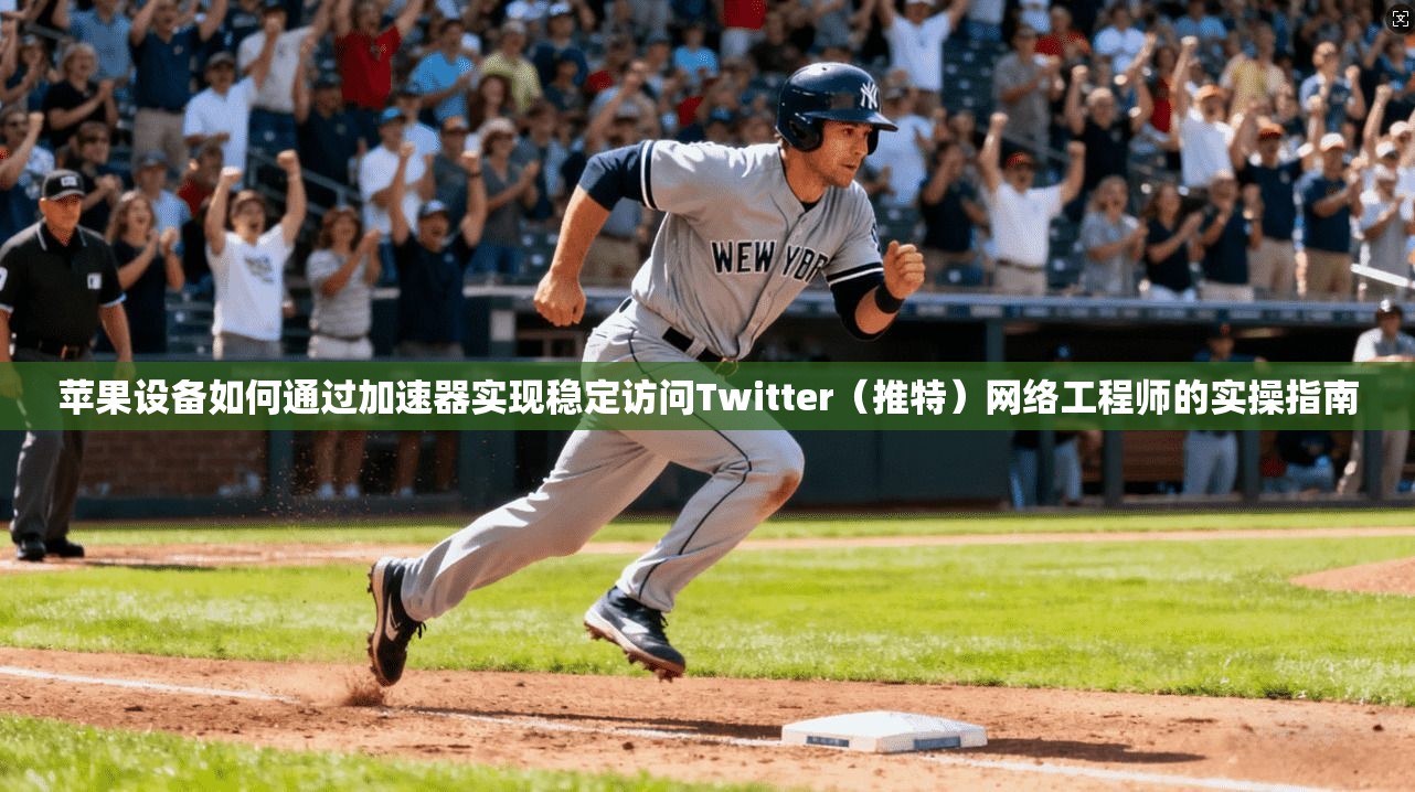 苹果设备如何通过加速器实现稳定访问Twitter（推特）网络工程师的实操指南