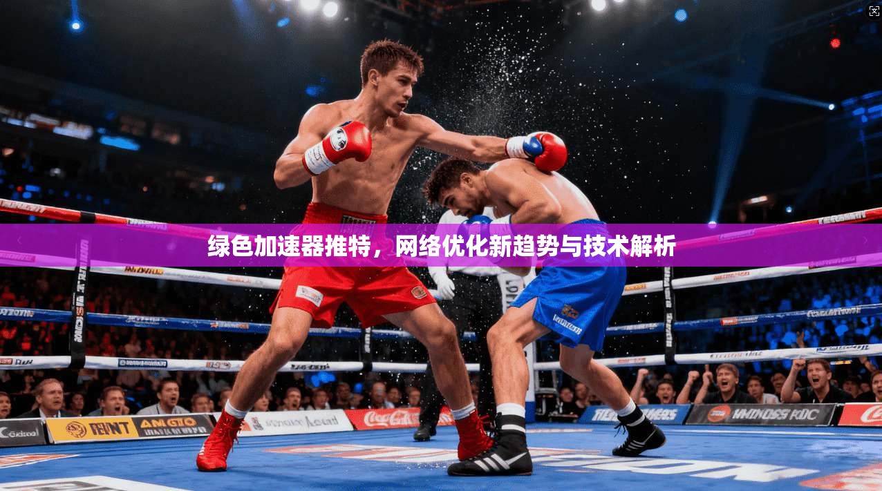 绿色加速器推特，网络优化新趋势与技术解析