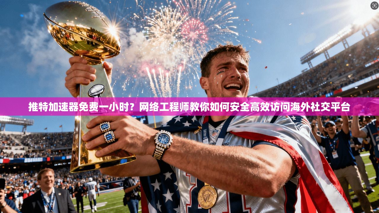 推特加速器免费一小时？网络工程师教你如何安全高效访问海外社交平台