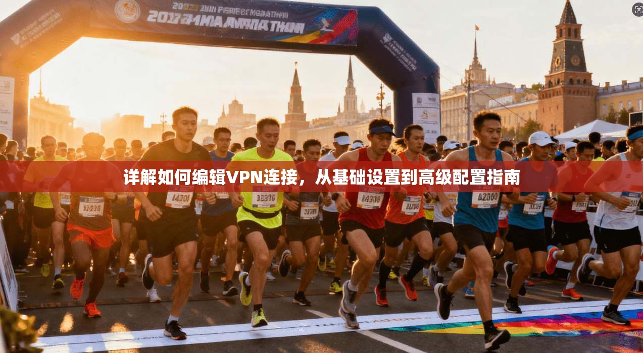 详解如何编辑VPN连接,从基础设置到高级配置指南