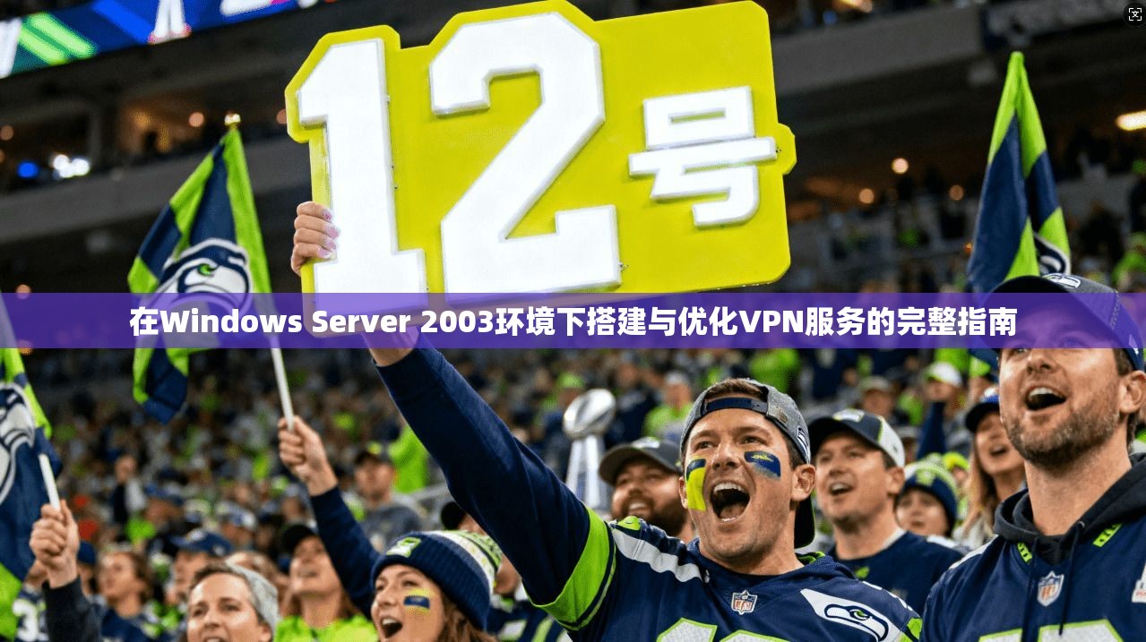 在Windows Server 2003环境下搭建与优化VPN服务的完整指南