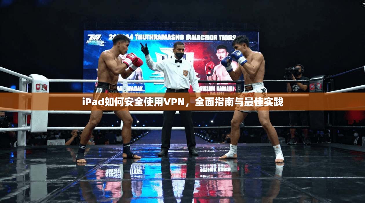 iPad如何安全使用VPN，全面指南与最佳实践